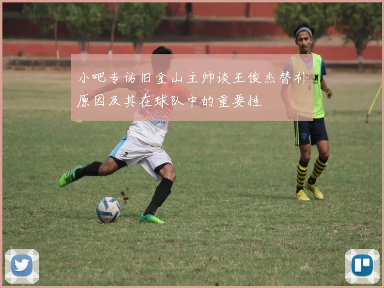 小吧专访旧金山主帅谈王俊杰替补原因及其在球队中的重要性